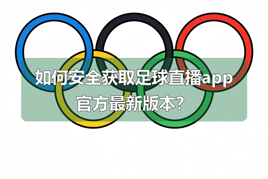 如何安全获取足球直播app官方最新版本?